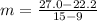 m  = \frac{27.0 - 22.2}{15-9}