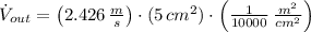 \dot V_{out} = \left(2.426\,\frac{m}{s} \right)\cdot (5\,cm^{2})\cdot \left(\frac{1}{10000}\,\frac{m^{2}}{cm^{2}}  \right)