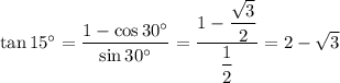 \tan{15^{\circ}}=\dfrac{1-\cos{30^{\circ}}}{\sin{30^{\circ}}}=\dfrac{1-\dfrac{\sqrt{3}}{2}}{\dfrac{1}{2}}=2-\sqrt{3}