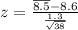 \\ z = \frac{\overline{8.5} - 8.6}{\frac{1.3}{\sqrt{38}}}