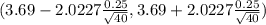 (3.69 - 2.0227 \frac{0.25}{\sqrt{40} } , 3.69 + 2.0227 \frac{0.25}{\sqrt{40} })