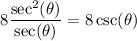 $8 \frac{\sec^2(\theta)}{\sec(\theta)} =8 \csc(\theta)$