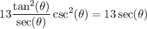 $13 \frac{\tan^2(\theta)}{\sec(\theta)} \csc^2(\theta)=13\sec(\theta)$