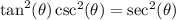 \tan^2(\theta)\csc^2(\theta)=\sec^2(\theta)