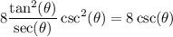 $8 \frac{\tan^2(\theta)}{\sec(\theta)} \csc^2(\theta)=8 \csc(\theta)$