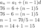 a_{n}=a_{1}+(n-1)d\\76=6+(n-1)5\\76-6=(n-1)5\\n-1=70/5=14\\n=14+1=15