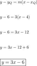 y-y_Q=m(x-x_Q)\\\\\\y-6=3(x-4)\\\\\\y-6=3x-12\\\\\\y=3x-12+6\\\\\\\large\boxed{y=3x-6}
