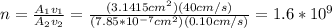 n=\frac{A_1v_1}{A_2v_2}=\frac{(3.1415cm^2)(40cm/s)}{(7.85*10^{-7}cm^2)(0.10cm/s)}=1.6*10^9
