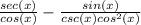 \frac{sec(x)}{cos(x)} -\frac{sin(x)}{csc(x)cos^2(x)}