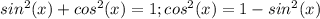 sin^2(x)+cos^2(x)=1; cos^2(x)=1-sin^2(x)