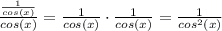 \frac{\frac{1}{cos(x)} }{cos(x)}=\frac{1}{cos(x)} \cdot \frac{1}{cos(x)}=\frac{1}{cos^2(x)}