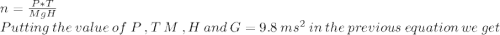 n=\frac{P*T}{MgH} \\Putting\  the\  value\  of\  P\ ,T\  M\  ,H\  and\  G=9.8\ ms^{2} \ in\  the\  previous \ equation\  we\  get