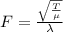 F = \frac{ \sqrt{\frac{T}{\mu} }}{\lambda}
