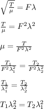 \sqrt{\frac{T}{\mu} } = F \lambda\\\\\frac{T}{\mu} = F^2\lambda^2\\\\\mu =  \frac{T}{F^2\lambda^2} \\\\\frac{T_1}{F^2\lambda _1^2} = \frac{T_2}{F^2\lambda _2^2} \\\\\frac{T_1}{\lambda _1^2} = \frac{T_2}{\lambda _2^2}\\\\T_1 \lambda _2^2 = T_2\lambda _1^2\\\\
