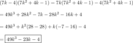 (7k-4)(7k^2+4k-1)=7k(7k^2+4k-1)-4(7k^2+4k-1)\\\\=49k^3+28k^2-7k-28k^2-16k+4\\\\=49k^3+k^2(28-28)+k(-7-16)-4\\\\=\boxed{49k^3-23k-4}