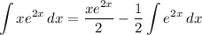 \displaystyle \int {xe^{2x}} \, dx = \frac{xe^{2x}}{2} - \frac{1}{2} \int {e^{2x}} \, dx