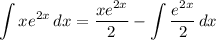 \displaystyle \int {xe^{2x}} \, dx = \frac{xe^{2x}}{2} - \int {\frac{e^{2x}}{2}} \, dx