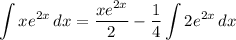 \displaystyle \int {xe^{2x}} \, dx = \frac{xe^{2x}}{2} - \frac{1}{4} \int {2e^{2x}} \, dx