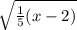 \sqrt{\frac{1}{5}(x-2) }