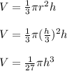 V = \frac{1}{3} \pi r^{2} h\\\\V = \frac{1}{3} \pi (\frac{h}{3} )^{2} h\\\\V = \frac{1}{27} \pi h^{3} \\