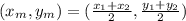 (x_{m}, y_{m} ) = (\frac{x_{1}+x_{2} }{2}, \frac{y_{1}+y_{2}}{2})