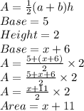 A = \frac{1}{2} (a+b)h\\Base =5\\Height =2\\Base =x+6\\A = \frac{5+(x+6)}{2} \times 2\\A = \frac{5+x+6}{2} \times  2\\  A =\frac{x+11}{2} \times  2\\Area=  x+11