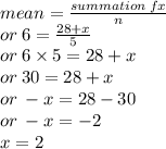 mean =   \frac{summation \: fx}{n}  \\ or \: 6 =  \frac{28 + x}{5}  \\ or \: 6 \times 5 = 28 + x \\ or \: 30 = 28 + x \\ or \:  - x =  28 - 30 \\ or \:  - x =  - 2 \\ x = 2