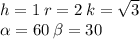h = 1 \: r = 2 \: k =  \sqrt{3}  \:   \\  \alpha  = 60 \:  \beta  = 30