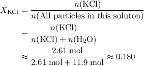 \begin{aligned} X_\mathrm{KCl} &= \frac{n(\mathrm{KCl})}{n(\text{All particles in this soluton})}\\ &= \frac{n(\mathrm{KCl})}{n(\mathrm{KCl}) + n(\mathrm{H_2O})} \\ &\approx \frac{2.61 \; \rm mol}{2.61\; \rm mol + 11.9\; \rm mol} \approx 0.180\end{aligned}
