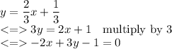 y=\dfrac{2}{3}x+\dfrac{1}{3}\\ 3y =2x+1 \ \ \ \text{multiply by 3}\\ -2x+3y-1=0