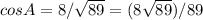 cos A=8/\sqrt{89} =(8\sqrt{89} )/89
