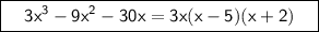 \boxed{\sf \ \ \ 3x^3-9x^2-30x=3x(x-5)(x+2) \ \ \ }