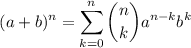 $(a+b)^n=\sum_{k=0}^n \binom{n}{k} a^{n-k} b^k$