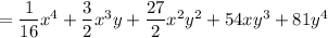 = \dfrac{1}{16}x^4 + \dfrac{3}{2}x^3y + \dfrac{27}{2}x^2y^2 +54xy^3+81y^4