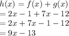 h(x) = f(x) + g(x) \\  \:  \:  \:  \:  \:  = 2x - 1 + 7x - 12 \\  \:  \:  \:  \:  = 2x + 7x - 1 - 12 \\  \:  \:  \:  \:  \:  = 9x - 13