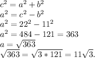 c^2=a^2+b^2 \\ a^2 = c^2-b^2\\ a^2=22^2-11^2 \\ a^2 = 484 - 121 = 363 \\ a = \sqrt{363} \\ \sqrt{363} = \sqrt{3*121} = 11\sqrt{3}.