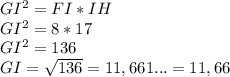 GI^2=FI*IH\\ GI^2=8*17\\ GI^2=136\\ GI=\sqrt{136}=  11,661...= 11,66