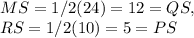 MS = 1 / 2( 24 ) = 12 = QS,\\RS = 1 / 2( 10 ) = 5 = PS