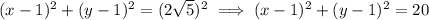 (x-1)^2+(y-1)^2=(2\sqrt{5})^2\implies (x-1)^2+(y-1)^2=20