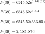P(39) = 6545.52 e^{0.149(39)} \\\\P(39) = 6545.52 e^{5.811} \\\\ P(39) = 6545.52 (333.95) \\\\P(39) = 2,185,876