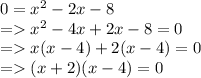 0= x^2 -2x -8\\=x^2 -4x +2x -8 = 0\\= x(x-4) +2(x-4) = 0\\= (x+2)(x-4) = 0\\