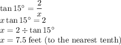 \tan 15^\circ = \dfrac{2}{x} \\x \tan 15^\circ=2\\x=2 \div \tan 15^\circ\\x=7.5 $ feet (to the nearest tenth)