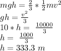mgh=\frac{2}{3}*\frac{1}{2} mv^{2}\\  gh=\frac{v^{2} }{3} \\10 * h=\ \frac{10000}{3}\\ h=\ \frac{1000}{3} \\h=333.3\  m