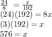 \\ \frac{24}{8} \ = \frac{x}{192} \\(24) (192) = 8x\\(3) (192) = x\\576=x\\