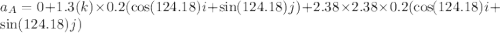 a_{A}=0+1.3(k)\times0.2(\cos(124.18)i+\sin(124.18)j)+2.38\times2.38\times0.2(\cos(124.18)i+\sin(124.18)j)