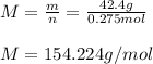 M=\frac{m}{n}=\frac{42.4g}{0.275mol}\\  \\M=154.224g/mol