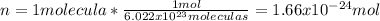 n=1molecula*\frac{1mol}{6.022x10^{23}moleculas}=1.66x10^{-24}mol