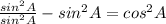 \frac{sin^2 A}{sin^2 A} - sin^2 A = cos^2 A