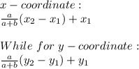 x-coordinate:\\\frac{a}{a+b}(x_2-x_1)+x_1 \\\\While \ for\ y-coordinate:\\\frac{a}{a+b}(y_2-y_1)+y_1