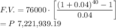 F.V.=76000 \cdot \left[\dfrac{(1+0.04)^{40}-1}{0.04} \right]\\=P$ 7,221,939.19